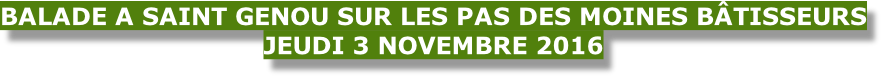 BALADE A SAINT GENOU SUR LES PAS DES MOINES BÂTISSEURS Jeudi 3 novembre 2016