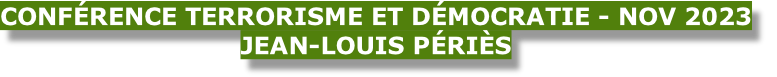 CONFÉRENCE TERRORISME ET DÉMOCRATIE - NOV 2023 Jean-Louis Périès